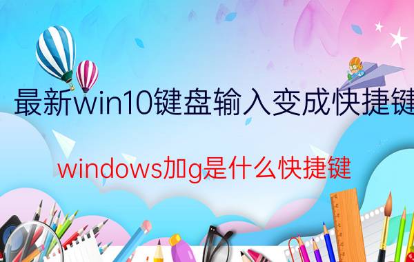 最新win10键盘输入变成快捷键 windows加g是什么快捷键？